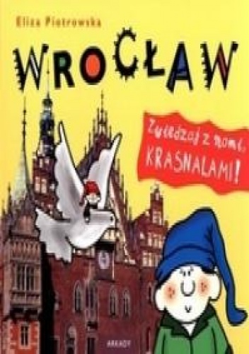 Wrocław. Zwiedzaj z nami krasnalami - Eliza Piotrowska