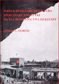 Wrocławska architektura spod znaku swastyki na tle budownictwa III Rzeszy - Janusz Dobesz