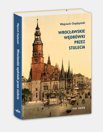 Wrocławskie wędrówki przez stulecia - Wojciech Chądzyński