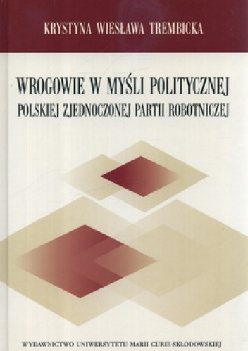 Wrogowie w myśli politycznej Polskiej Zjednoczonej Partii Robotniczej - Krystyna Trembicka