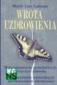 Wrota uzdrowienia. Rozpoznawanie prawdziwych przyczyn choroby. Uruchamianie naturalnych mechanizmów zdrowienia - Labonte Marie Lise