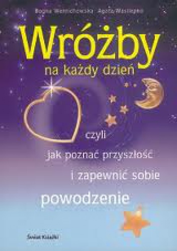 Wróżby na każdy dzień, czyli jak poznać przyszłość i zapewnić sobie powodzenie - Agata Wasilenko, Bogna Wernichowska