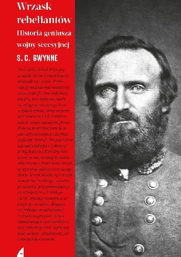 Wrzask rebeliantów. Historia geniusza wojny secesyjnej - S. C. Gwynne