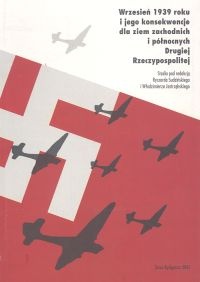 Wrzesień 1939 roku i jego konsekwencje dla ziem zachodnich i północnych Drugiej Rzeczypospolitej - Ryszard Sudziński, Włodzimierz Jastrzębski