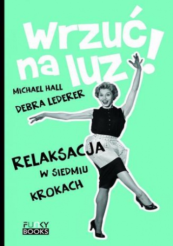 Wrzuć na luz. Relaksacja w siedmiu krokach - Debra Lederer, Michael Hall