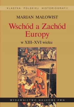 Wschód a Zachód Europy w XIII-XVI wieku - Marian Małowist