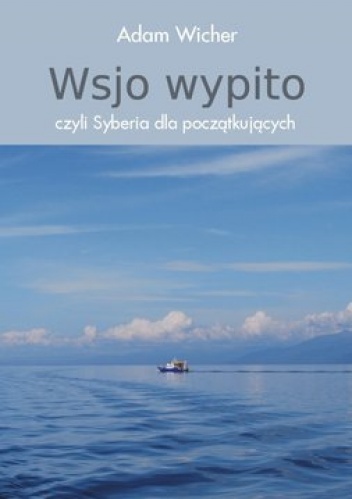 Wsjo wypito, czyli Syberia dla początkujących - Adam Wicher