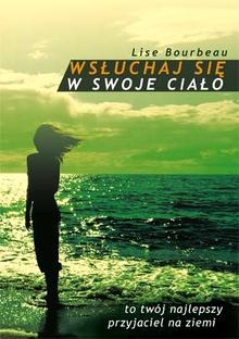 Wsłuchaj się w swoje ciało - Bourbeau Lise