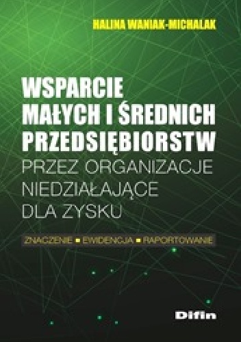 Wsparcie małych i średnich przedsiębiorstw przez organizacje niedziałające dla zysku - Halina Waniak-Michalak