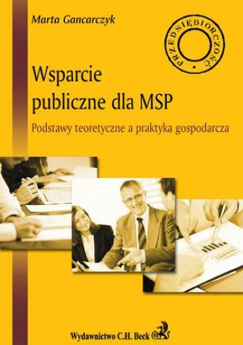 Wsparcie publiczne dla MSP. Podstawy teoretyczne a praktyka gospodarcza - Gancarczyk Marta