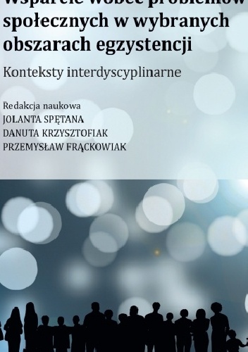 Wsparcie wobec problemów społecznych w wybranych obszarach egzystencji. Konteksty interdyscyplinarne