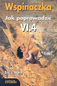 Wspinaczka Jak poprowadzić VI.4 - Eric J. Horst