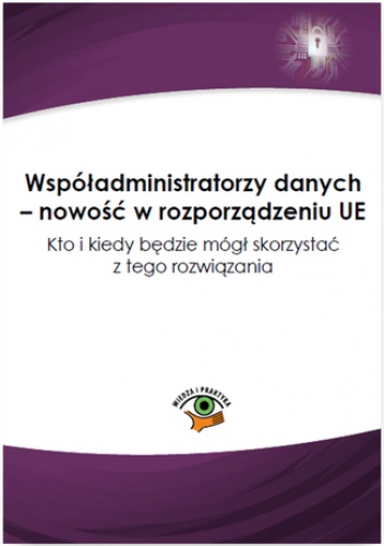 Współadministratorzy danych - nowość w rozporządzeniu UE. Kto i kiedy będzie mógł skorzystać z tego rozwiązania - Witkowska Katarzyna
