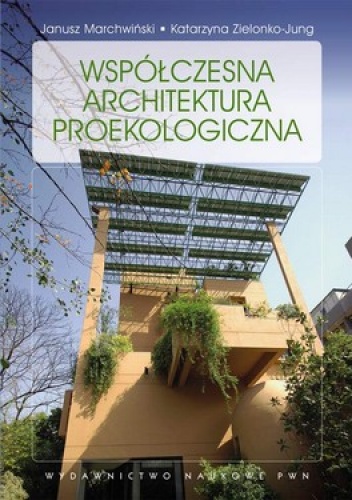 Współczesna architektura proekologiczna - Janusz Marchwiński, Katarzyna Zielonko-Jung