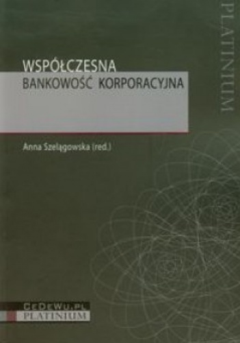 Współczesna bankowość korporacyjna - Anna Szelągowska