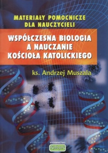 Współczesna biologia a nauczanie kościoła katolickiego. Wybrane zagadnienia - Andrzej Muszala