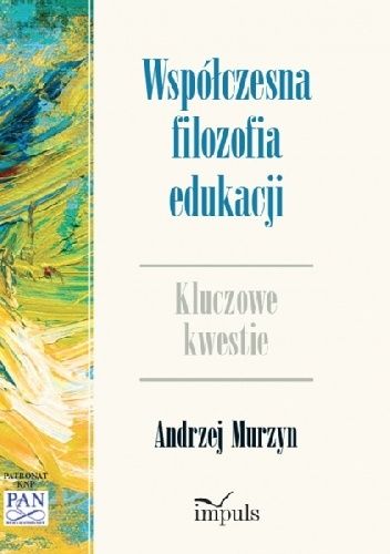 Współczesna filozofia edukacji. Kluczowe kwestie - Andrzej Murzyn
