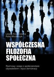 Współczesna Filozofia Społeczna. Rozmowy i eseje o społeczeństwie obywatelskim i etyce demokracji. - Leszek Koczanowicz, Rafał Włodarczyk