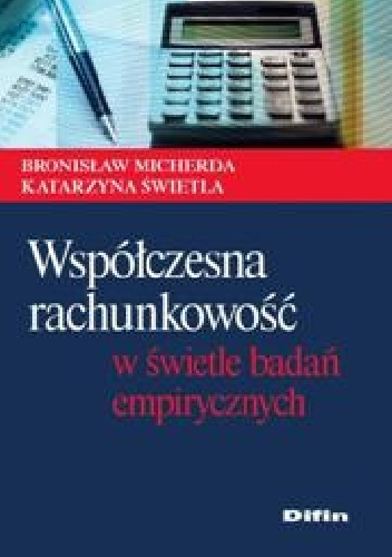 Współczesna rachunkowość w świetle badań empirycznych - Bronisław Micherda, Katarzyna Świetla