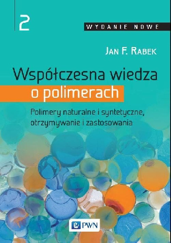 Współczesna wiedza o polimerach. 2, Polimery naturalne i syntetyczne, otrzymywanie i zastosowania - Jan F. Rabek