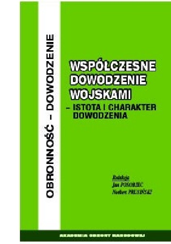 Współczesne dowodzenie wojskami - istota i charakter dowodzenia - Jan Posobiec, Norbert Prusiński