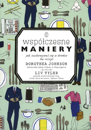 Współczesne maniery. Jak zachowywać się w drodze na szczyt - Dorothea Johnson, Liv Tyler