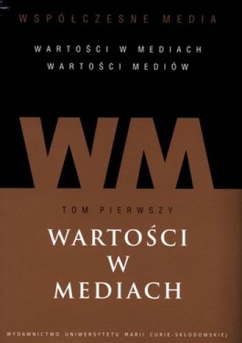 Współczesne media. Wartości w mediach. Wartości mediów. Tom 1. Wartości w mediach - Iwona Hofman, Danuta Kępa-Figura