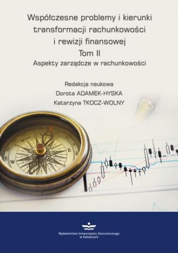 Współczesne problemy i kierunki transformacji rachunkowości i rewizji finansowej. Tom 2 - Adamek-Hyska Dorota, Tkocz-Wolny Katarzyna