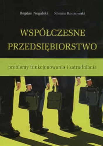 Współczesne przedsiębiorstwo problem funkcjonowania i zatrudniania - Bogdan Nogalski, Roman Ronkowski