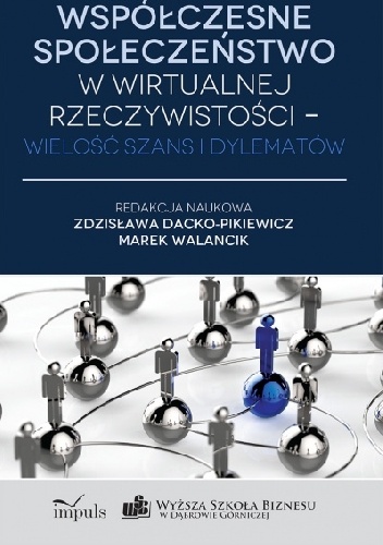 Współczesne społeczeństwo w wirtualnej rzeczywistości - wielość szans i dylematów - Zdzisława Dacko-Pikiewicz, Marek Walancik