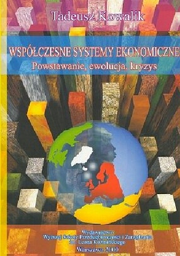 Współczesne systemy ekonomiczne: powstanie, ewolucja, kryzys - Tadeusz Kowalik