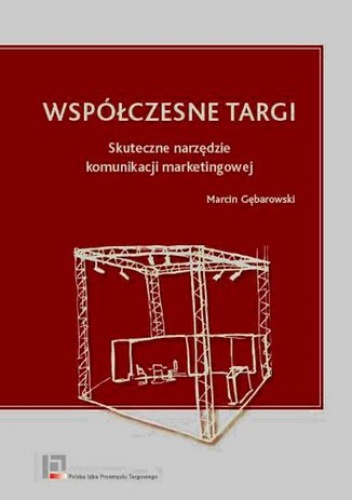 Współczesne targi. Skuteczne narzędzie komunikacji marketingowej - Gębarowski Marcin