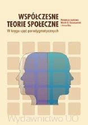 Współczesne teorie społeczne. W kręgu ujęć paradygmatycznych - Marek S. Szczepański red.