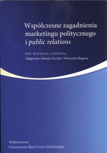 Współczesne zagadnienia marketingu politycznego i public relations - Małgorzata Adamik-Szysiak