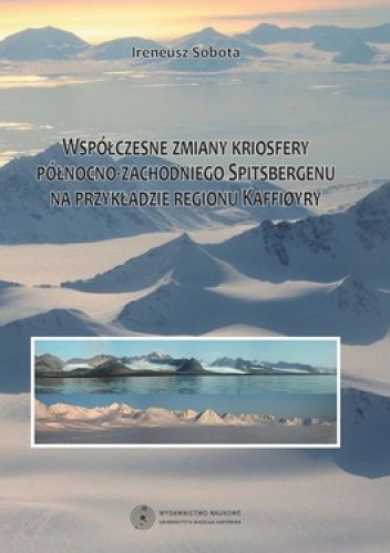 Współczesne zmiany kriosfery północno-zachodniego Spitsbergenu na przykładzie regionu Kaffiory - Ireneusz Sobota