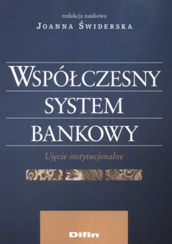 Współczesny system bankowy. Ujęcie instytucjonalne - Joanna Świderska