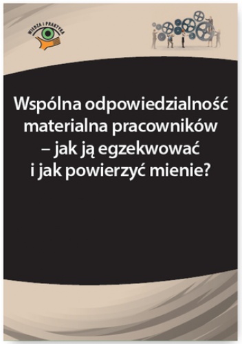 Wspólna odpowiedzialność materialna pracowników - jak ją egzekwować i jak powierzyć mienie? - Katarzyna Wrońska-Zblewska