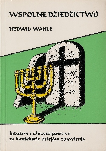 Wspólne dziedzictwo, Judaizm i chrześcijaństwo w kontekście dziejów zbawienia - Hedwig Wahle