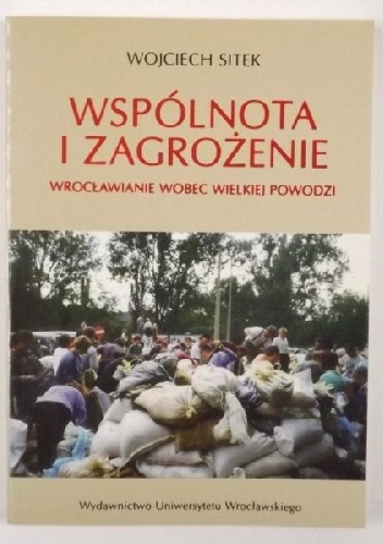 Wspólnota i zagrożenie. Wrocławianie wobec wielkiej powodzi. - Wojciech Sitek