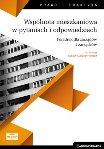 Wspólnota mieszkaniowa w pytaniach i odpowiedziach. Poradnik dla zarządów i zarządców - Sabina Augustynowicz red.