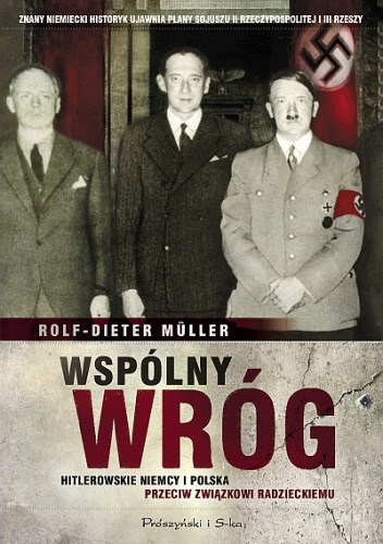 Wspólny wróg. Hitlerowskie Niemcy i Polska przeciw Związkowi Radzieckiemu - Rolf-Dieter Müller