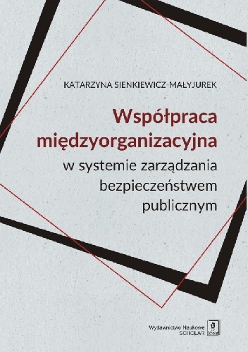 Współpraca międzyorganizacyjna w systemie zarządzania bezpieczeństwem publicznym - Katarzyna Sienkiewicz-Małyjurek
