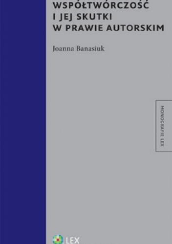 Współtwórczość i jej skutki w prawie autorskim - Joanna Banasiuk