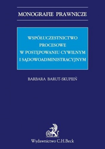 Współuczestnictwo procesowe w postępowaniu cywilnym i sądowoadministracyjnym - Barut-Skupień Barbara