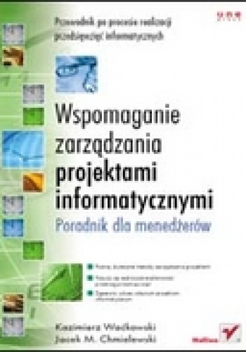 Wspomaganie zarządzania projektami informatycznymi. Poradnik dla menedżerów - Kazimierz Waćkowski