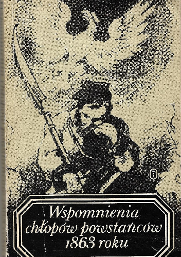 Wspomnienia chłopów powstańców 1863 roku - Eligiusz Kozłowski
