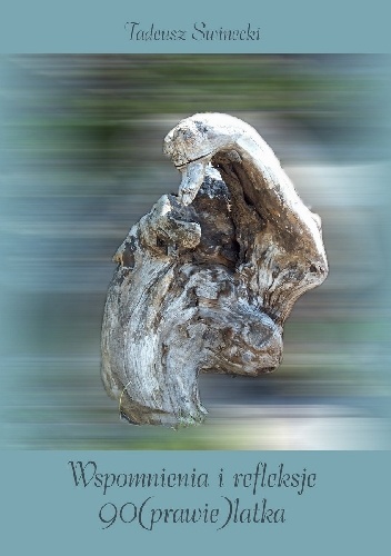 Wspomnienia i refleksje 90(prawie)latka - Tadeusz Swinecki