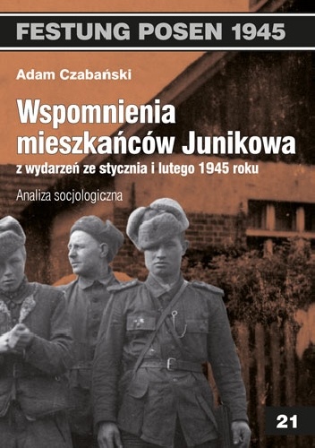 Wspomnienia mieszkańców Junikowa z wydarzeń ze stycznia i lutego 1945 roku. Analiza socjologiczna. - Adam Czabański