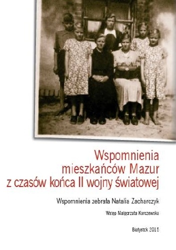 Wspomnienia mieszkańców Mazur z czasów końca II wojny światowej - Natalia Zacharczyk