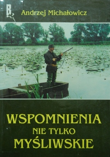 Wspomnienia nie tylko myśliwskie - Andrzej Michałowicz